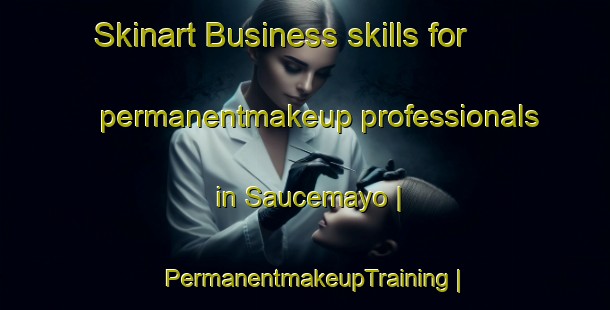 Skinart Business skills for permanentmakeup professionals in Saucemayo | PermanentmakeupTraining | PermanentmakeupClasses | SkinartTraining-Bolivia